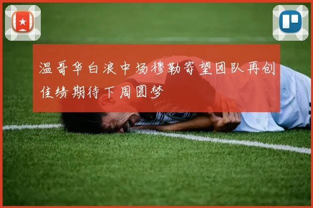 温哥华白浪中场穆勒寄望团队再创佳绩期待下周圆梦
