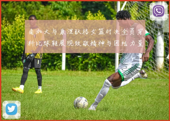 南加大与康涅狄格女篮对决全员穿科比球鞋展现致敬精神与团结力量