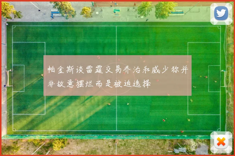 帕金斯谈雷霆交易乔治和威少称并非故意摆烂而是被迫选择