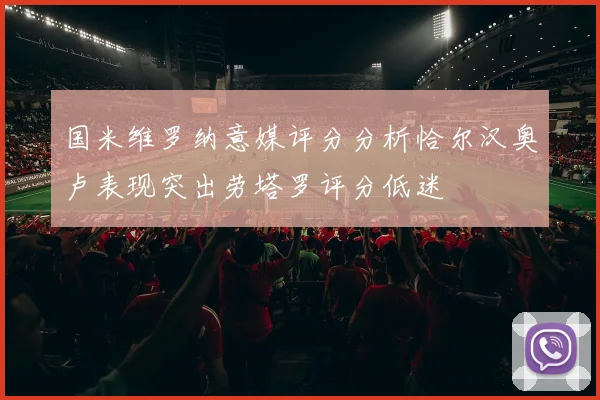 国米维罗纳意媒评分分析恰尔汉奥卢表现突出劳塔罗评分低迷